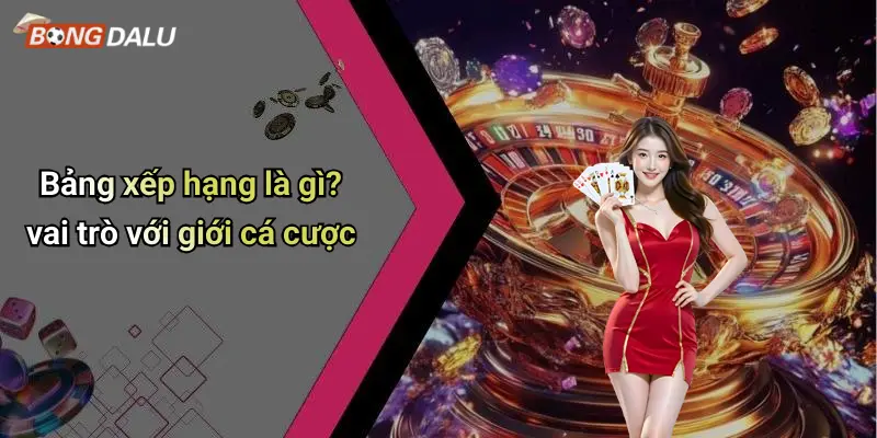 Bảng xếp hạng là gì? vai trò với giới cá cược