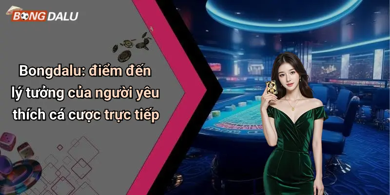 Bongdalu: điểm đến lý tưởng của người yêu thích cá cược trực tiếp