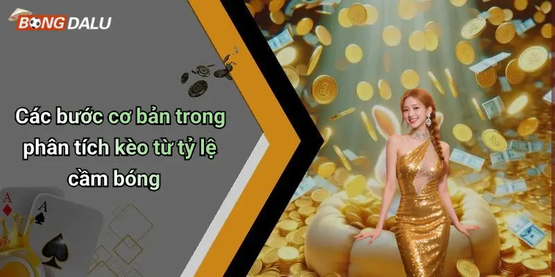 Các bước cơ bản trong phân tích kèo từ tỷ lệ cầm bóng