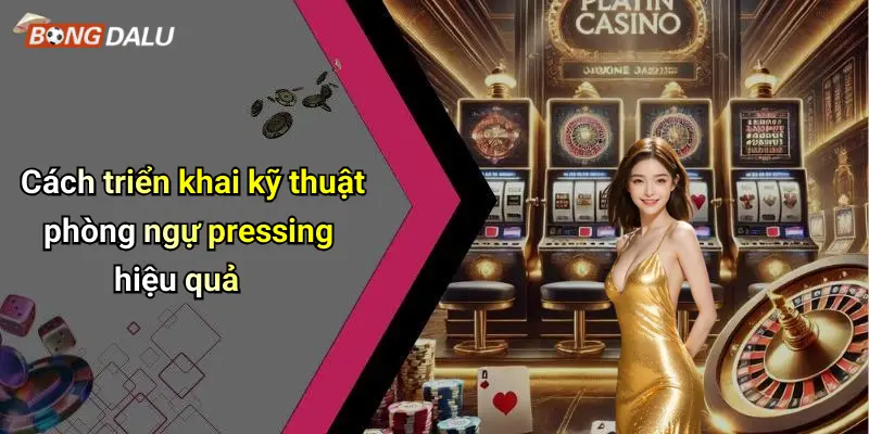 Cách triển khai kỹ thuật phòng ngự pressing hiệu quả