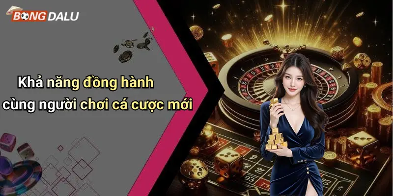 Khả năng đồng hành cùng người chơi cá cược mới