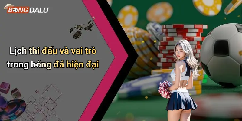 Lịch thi đấu và vai trò trong bóng đá hiện đại