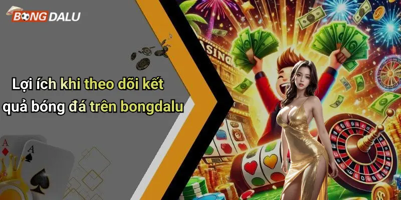 Lợi ích khi theo dõi kết quả bóng đá trên bongdalu