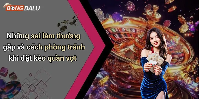 Những sai lầm thường gặp và cách phòng tránh khi đặt kèo quần vợt