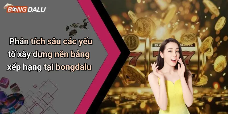 Phân tích sâu các yếu tố xây dựng nên bảng xếp hạng tại bongdalu