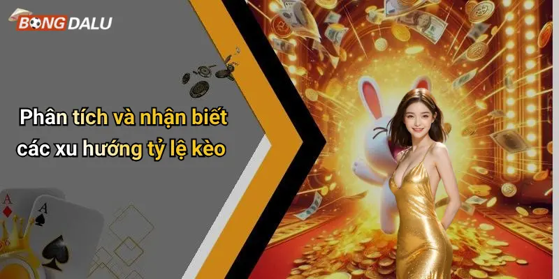 Phân tích và nhận biết các xu hướng tỷ lệ kèo