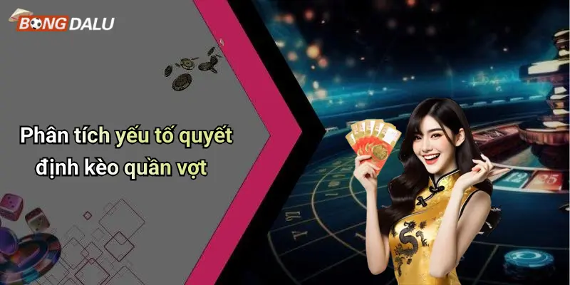 Phân tích yếu tố quyết định kèo quần vợt