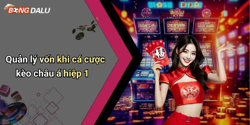 Quản lý vốn khi cá cược kèo châu á hiệp 1
