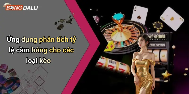 Ứng dụng phân tích tỷ lệ cầm bóng cho các loại kèo