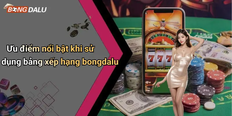 Ưu điểm nổi bật khi sử dụng bảng xếp hạng bongdalu