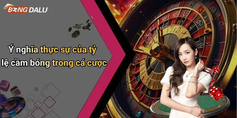 Ý nghĩa thực sự của tỷ lệ cầm bóng trong cá cược