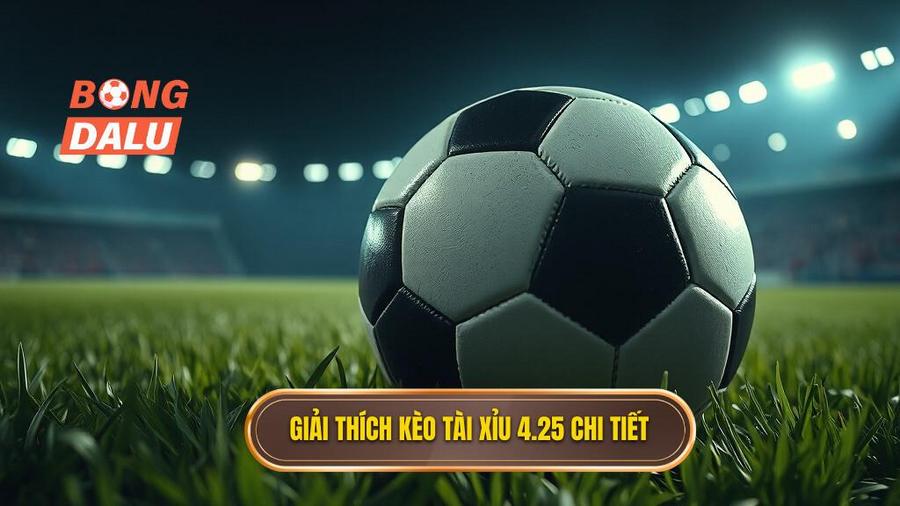 Khái niệm cơ bản: Kèo tài xỉu 4.25 là gì?