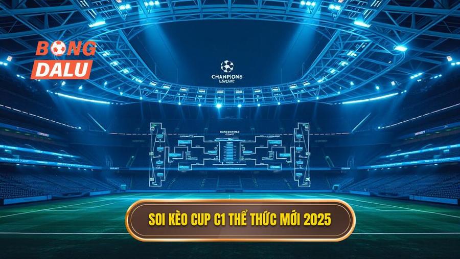 Thể thức mới và tác động đến việc soi kèo các trận đấu cúp C1 châu Âu 2025