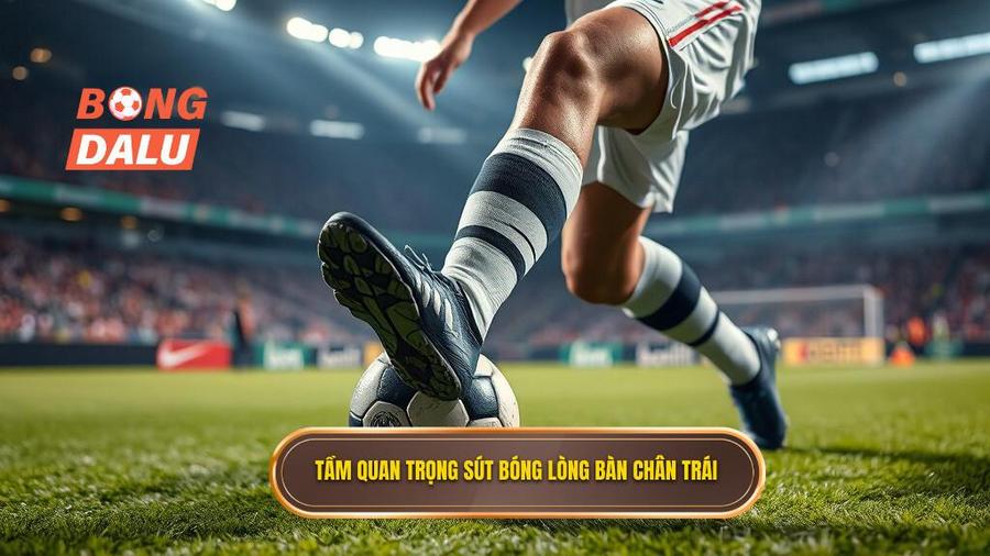 Tại sao kỹ thuật sút bóng bằng lòng bàn chân trái lại quan trọng?