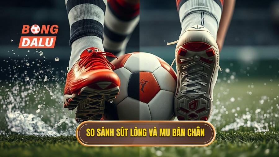 Bảng so sánh giữa sút lòng bàn chân và sút bằng mu bàn chân